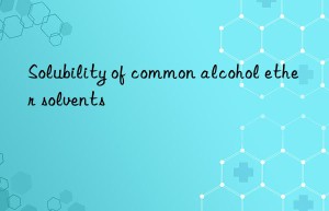 Solubility of common alcohol ether solvents