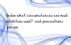 Under what circumstances are mud inhibitors used?  and precautions for use