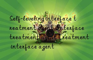 Self-leveling interface treatment agent Interface treatment agent Treatment interface agent