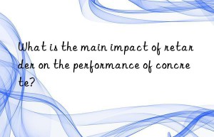 What is the main impact of retarder on the performance of concrete?