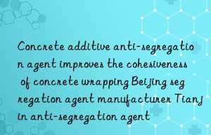 Concrete additive anti-segregation agent improves the cohesiveness of concrete wrapping Beijing segregation agent manufacturer Tianjin anti-segregation agent