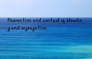 Prevention and control of bleeding and segregation