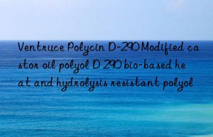 Ventruce Polycin D-290 Modified castor oil polyol D 290 bio-based heat and hydrolysis resistant polyol