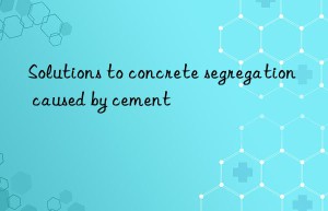 Solutions to concrete segregation caused by cement