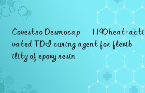 Covestro Desmocap® 1190 heat-activated TDI curing agent for flexibility of epoxy resin