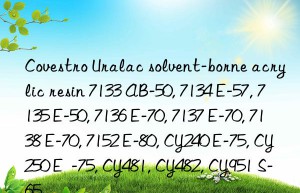 Covestro Uralac solvent-borne acrylic resin 7133 AB-50, 7134 E-57, 7135 E-50, 7136 E-70, 7137 E-70, 7138 E-70, 7152 E-80, CY240 E-75, CY250 E  -75, CY481, CY482, CY951 S-65