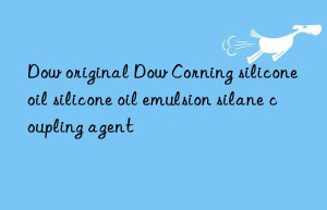 Dow original Dow Corning silicone oil silicone oil emulsion silane coupling agent