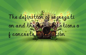 The definition of segregation and the manifestations of concrete segregation