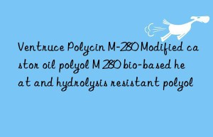 Ventruce Polycin M-280 Modified castor oil polyol M 280 bio-based heat and hydrolysis resistant polyol