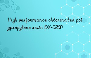 High performance chlorinated polypropylene resin DX-526P