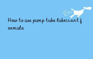 How to use pump tube lubricant formula