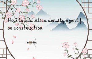 How to add silica density agent for construction