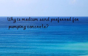 Why is medium sand preferred for pumping concrete?