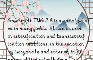 Goschmidt TMG 218 is a catalyst used in many fields. It can be used in esterification and transesterification reactions, in the reaction of isocyanate and ethanol, in silane-modified polyethylene