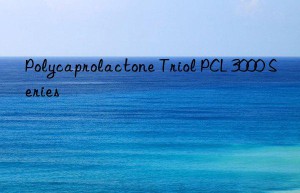 Polycaprolactone Triol PCL 3000 Series