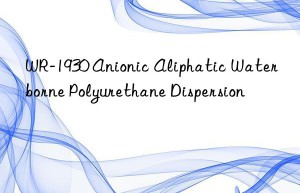 WR-1930 Anionic Aliphatic Waterborne Polyurethane Dispersion