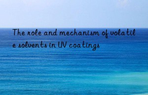 The role and mechanism of volatile solvents in UV coatings