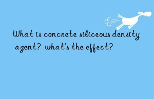 What is concrete siliceous density agent?  what’s the effect?