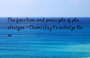 The function and principle of plasticizer – Chemistry Knowledge Base