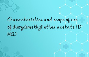 Characteristics and scope of use of dioxydimethyl ether acetate (DMA)