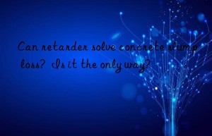 Can retarder solve concrete slump loss?  Is it the only way?