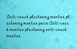 Anti-crack plastering mortar plastering mortar price Anti-crack mortar plastering anti-crack mortar