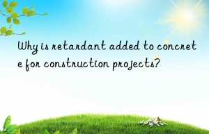 Why is retardant added to concrete for construction projects?