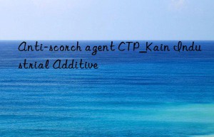 Anti-scorch agent CTP_Kain Industrial Additive