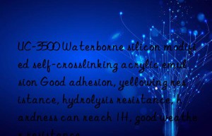 UC-3500 Waterborne silicon modified self-crosslinking acrylic emulsion Good adhesion, yellowing resistance, hydrolysis resistance, hardness can reach 1H, good weather resistance