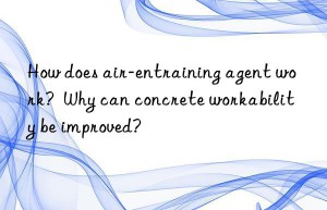 How does air-entraining agent work?  Why can concrete workability be improved?