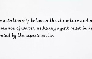 The relationship between the structure and performance of water-reducing agent must be kept in mind by the experimenter