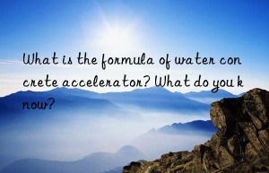 What is the formula of water concrete accelerator? What do you know?