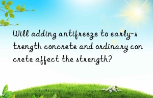 Will adding antifreeze to early-strength concrete and ordinary concrete affect the strength?