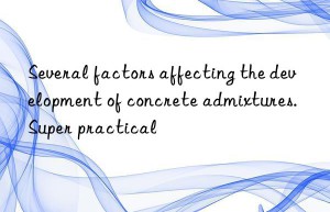 Several factors affecting the development of concrete admixtures. Super practical