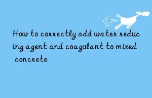 How to correctly add water reducing agent and coagulant to mixed concrete