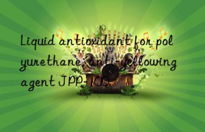 Liquid antioxidant for polyurethane, anti-yellowing agent JPP-100