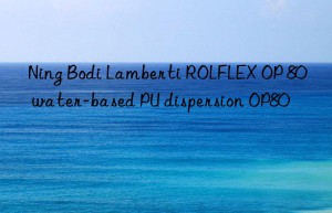 Ning Bodi Lamberti ROLFLEX OP 80 water-based PU dispersion OP80