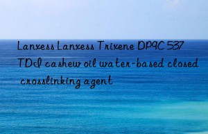 Lanxess Lanxess Trixene DP9C 537 TDI cashew oil water-based closed crosslinking agent