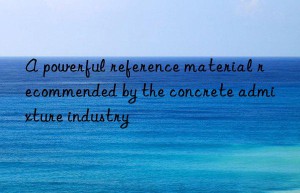 A powerful reference material recommended by the concrete admixture industry