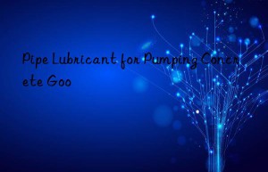 Pipe Lubricant for Pumping Concrete Goo