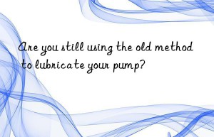 Are you still using the old method to lubricate your pump?