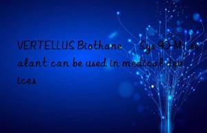 VERTELLUS Biothane® Sys 90-M1 sealant can be used in medical devices