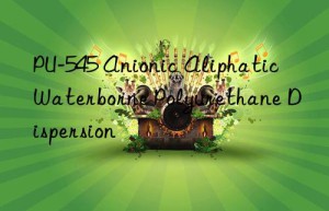 PU-545 Anionic Aliphatic Waterborne Polyurethane Dispersion