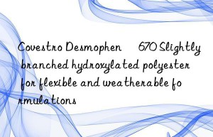 Covestro Desmophen® 670 Slightly branched hydroxylated polyester for flexible and weatherable formulations