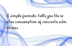 A simple formula tells you the water consumption of concrete admixtures