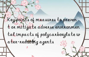 Key points of measures to prevent or mitigate adverse environmental impacts of polycarboxylate water-reducing agents