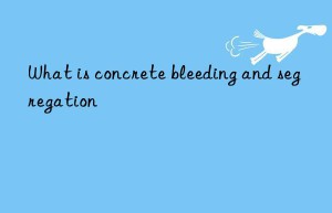 What is concrete bleeding and segregation