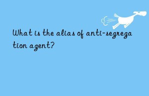 What is the alias of anti-segregation agent?