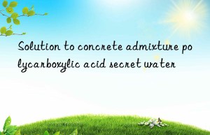 Solution to concrete admixture polycarboxylic acid secret water