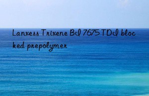 Lanxess Trixene BI 7675 TDI blocked prepolymer